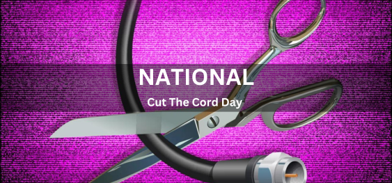 National Cut The Cord Day [नेशनल कट द कॉर्ड डे]